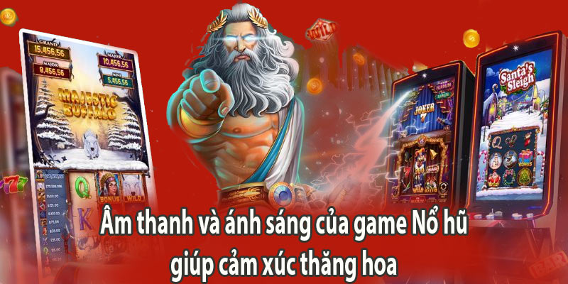 Âm thanh và ánh sáng của game Nổ hũ giúp cảm xúc thăng hoa