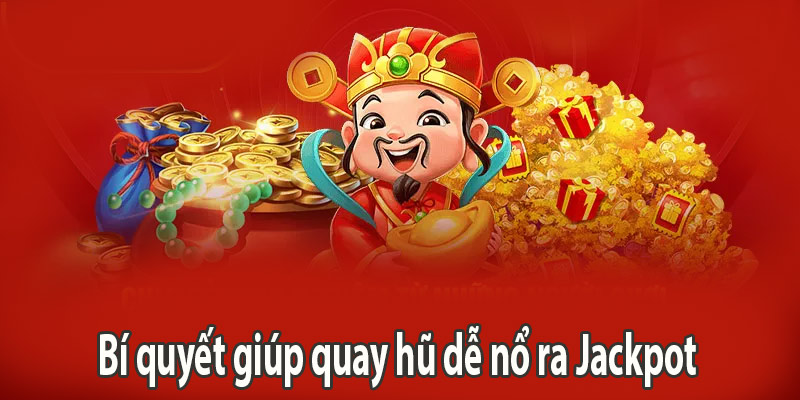 Bí quyết giúp quay hũ dễ nổ ra Jackpot