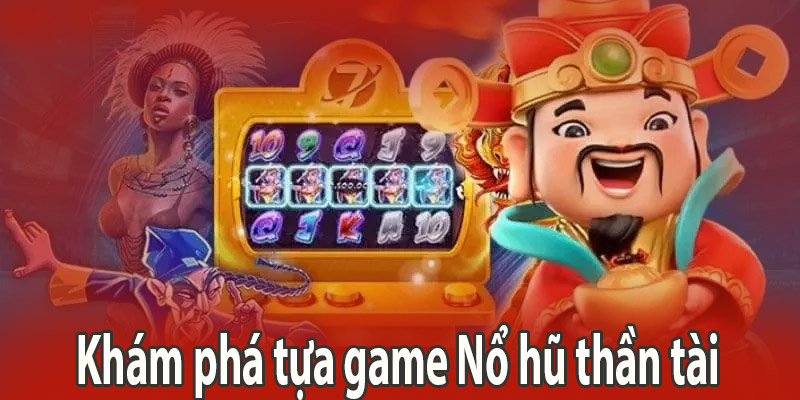 Khám phá tựa game Nổ hũ thần tài