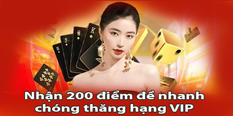 Nhận 200 điểm đề nhanh chóng thăng hạng VIP