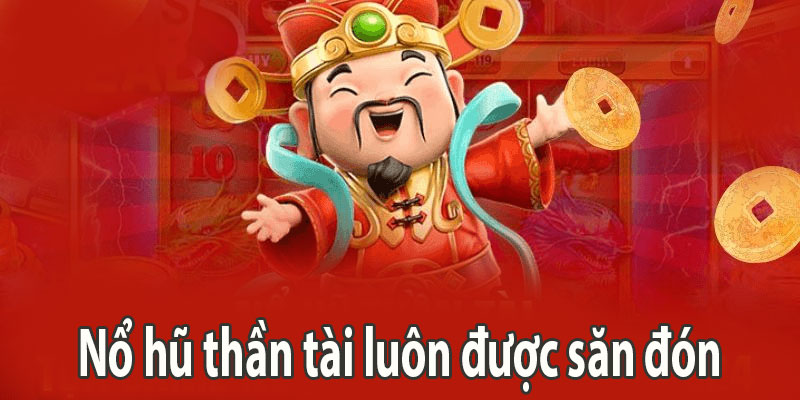 Nổ hũ thần tài luôn được săn đón