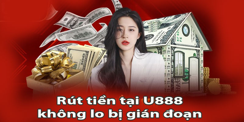 Rút tiền tại U888 không lo bị gián đoạn