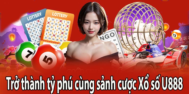 Trở thành tỷ phú cùng sảnh cược Xổ số U888