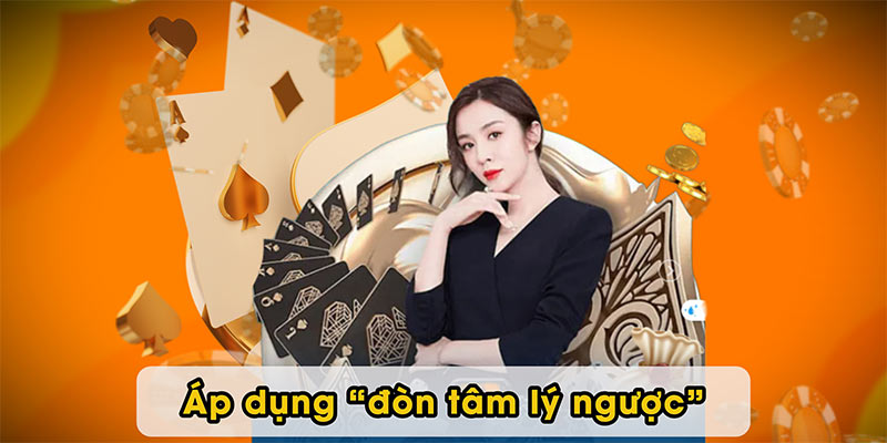 Áp dụng “đòn tâm lý ngược”