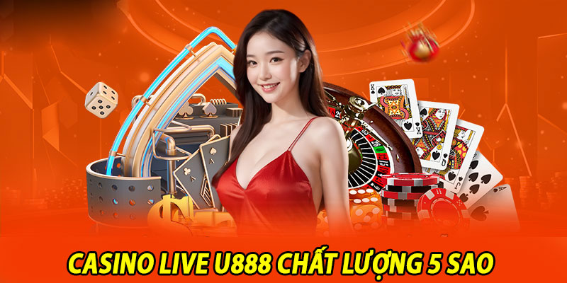 Casino live U888 chất lượng 5 sao