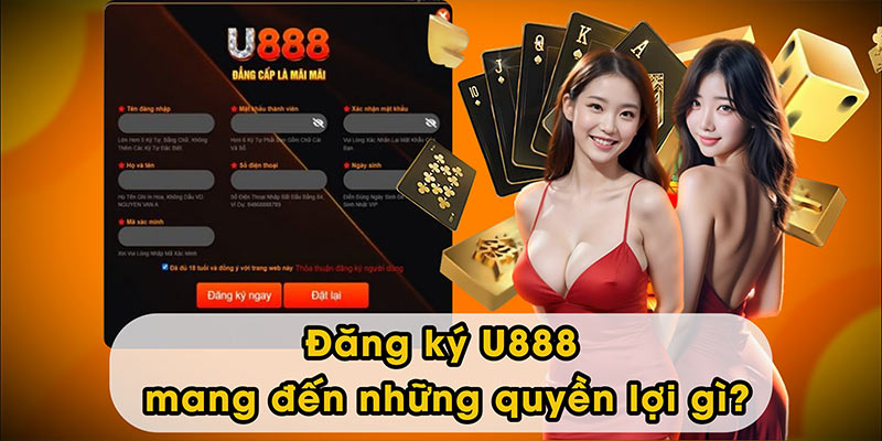 Đăng ký U888 mang đến những quyền lợi gì?