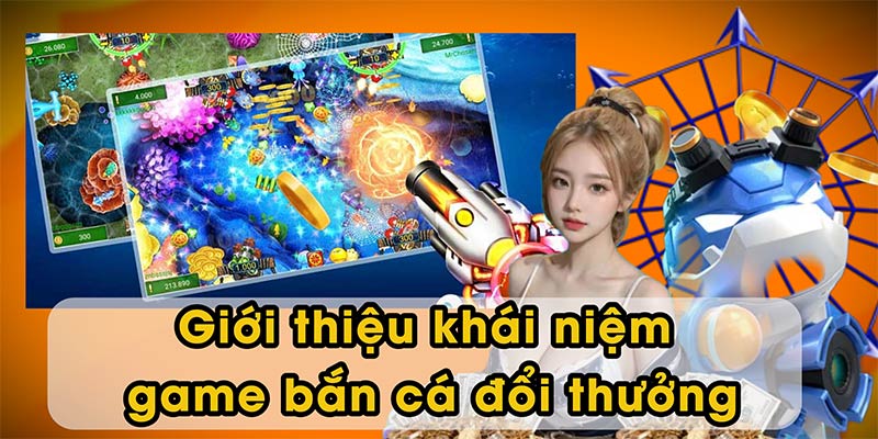 Giới thiệu khái niệm game bắn cá đổi thưởng