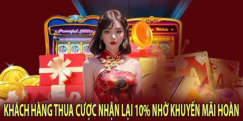 Khách hàng thua cược nhận lại 10% nhờ khuyến mãi hoàn trả