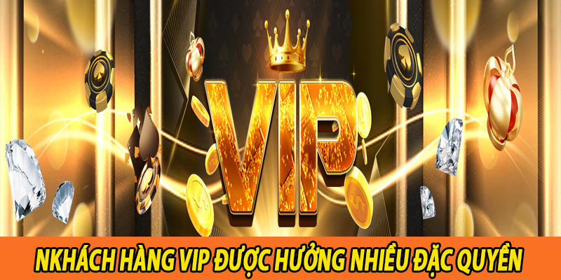 Khách hàng VIP được hưởng nhiều đặc quyền