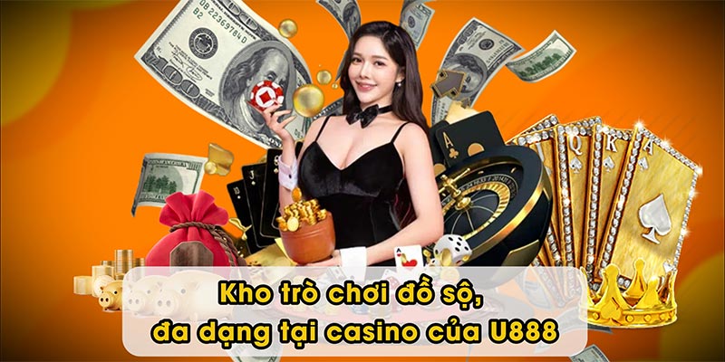 Kho trò chơi đồ sộ, đa dạng tại casino của U888