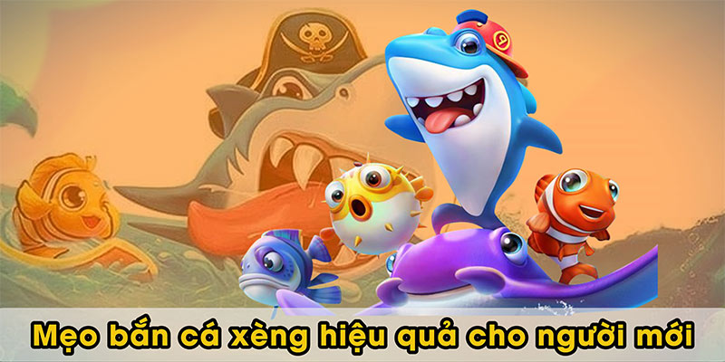 Mẹo bắn cá xèng hiệu quả cho người mới