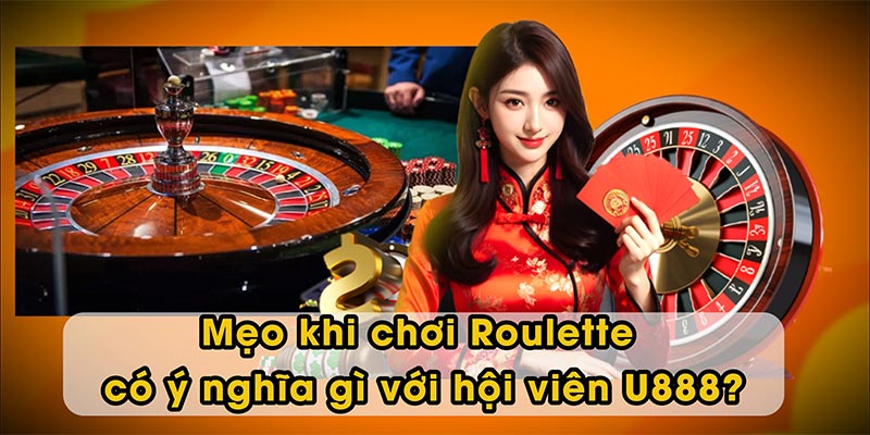 Mẹo khi chơi Roulette có ý nghĩa gì với hội viên U888?