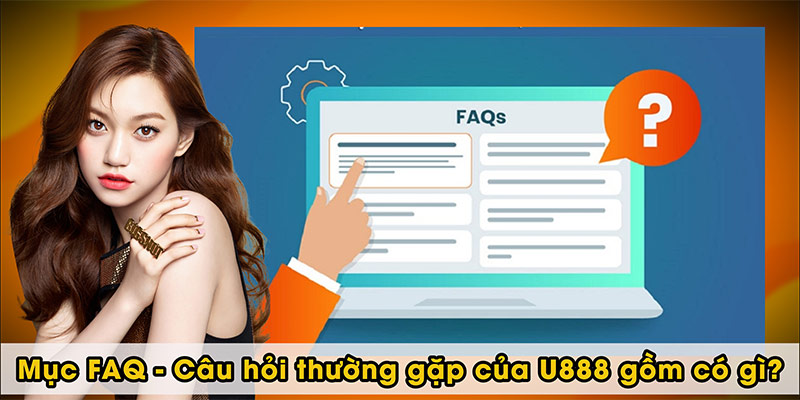 Mục FAQ - Câu hỏi thường gặp của U888 gồm có gì?