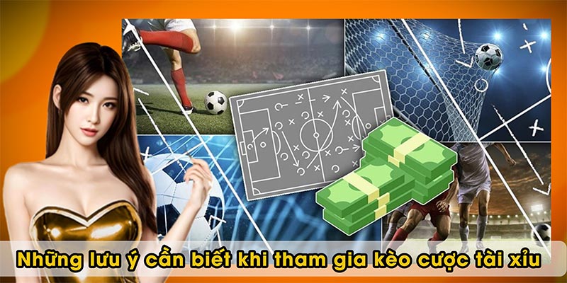 Những lưu ý cần biết khi tham gia kèo cược tài xỉu