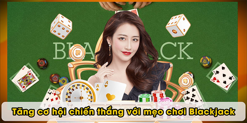 Tăng cơ hội chiến thắng với mẹo chơi Blackjack