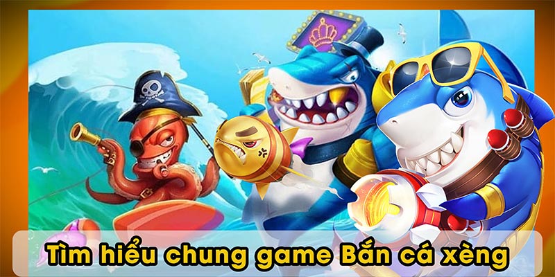 Tìm hiểu chung game Bắn cá xèng