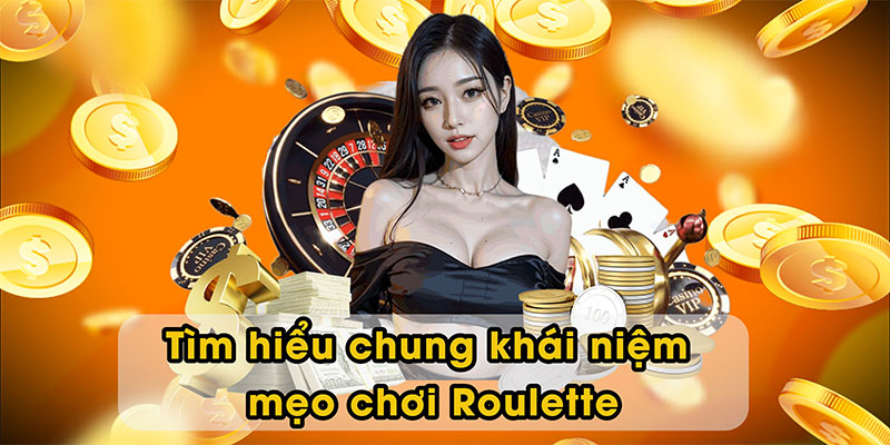 Tìm hiểu chung khái niệm mẹo chơi Roulette