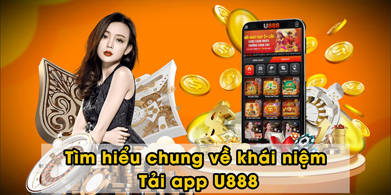 Tìm hiểu chung về khái niệm Tải app U888