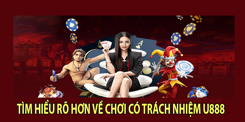 Tìm hiểu rõ hơn về chơi có trách nhiệm U888 