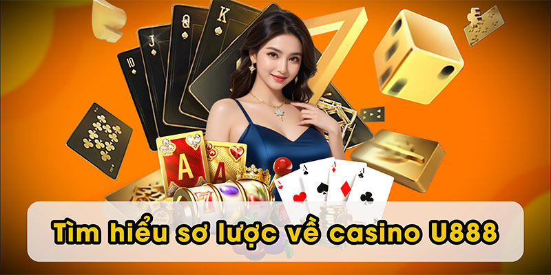 Tìm hiểu sơ lược về casino U888