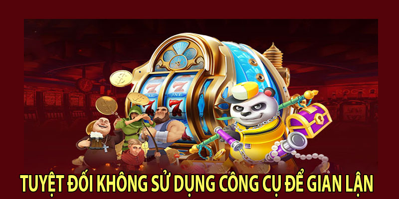 Tuyệt đối không sử dụng công cụ để gian lận