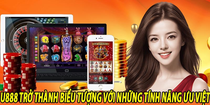 U888 trở thành biểu tưởng với những tính năng ưu việt