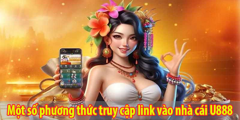 Một số phương thức truy cập link vào nhà cái U888